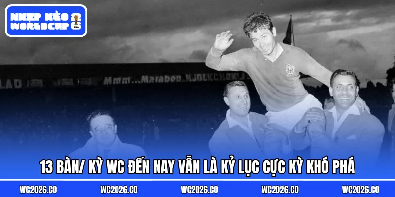 13 bàn/ kỳ WC đến nay vẫn là kỷ lục cực kỳ khó phá