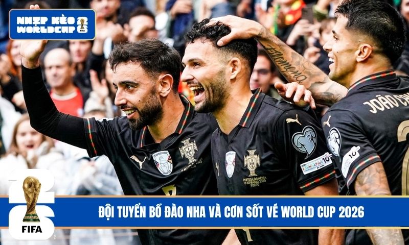 Đội tuyển Bồ Đào Nha và cơn sốt vé World Cup 2026