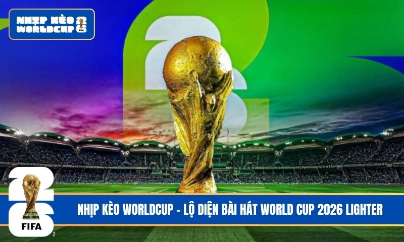 “Lighter” chính thức được công bố là bài hát World Cup 2026