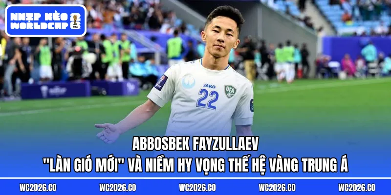 Abbosbek Fayzullaev: “Làn Gió Mới” Và Niềm Hy Vọng Thế Hệ Vàng Trung Á
