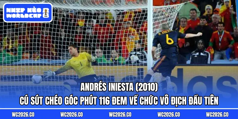 Andrés Iniesta (2010): Cú sút chéo góc phút 116 đem về chức vô địch đầu tiên cho Tây Ban Nha