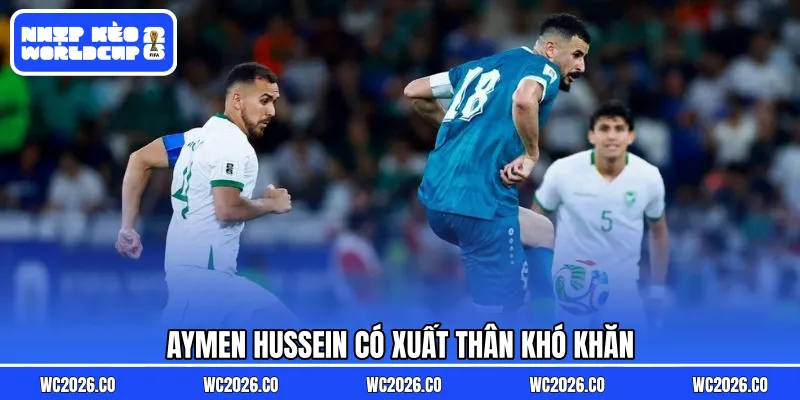 Aymen Hussein có xuất thân khó khăn