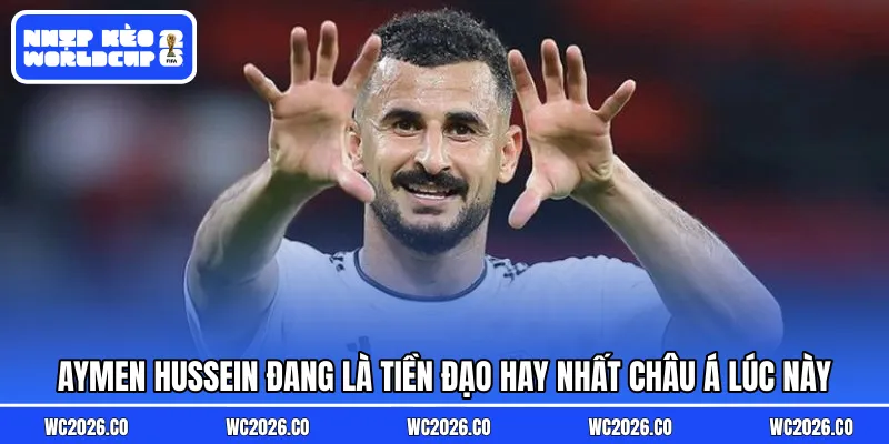 Aymen Hussein đang là tiền đạo hay nhất châu Á lúc này