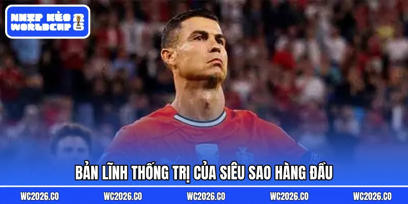 Bản lĩnh thống trị của siêu sao hàng đầu