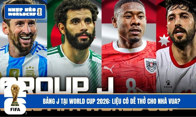Bảng J World Cup 2026: Khi Argentina làm vua và phần còn lại chiến đấu để tồn tại