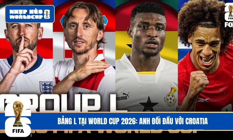 Bảng L tại World Cup 2026: Khi sức trẻ của Anh đối đầu bản lĩnh Croatia