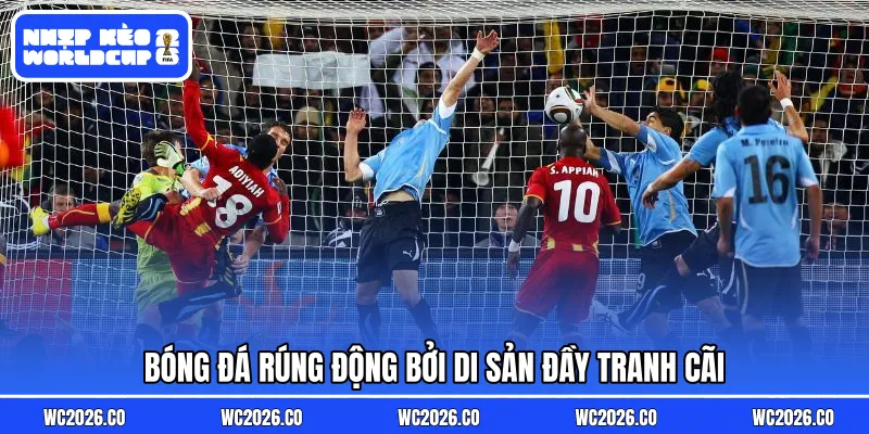 Bóng đá rúng động bởi di sản đầy tranh cãi