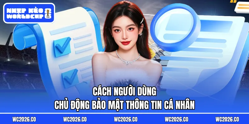 Cách người dùng chủ động bảo mật thông tin cá nhân
