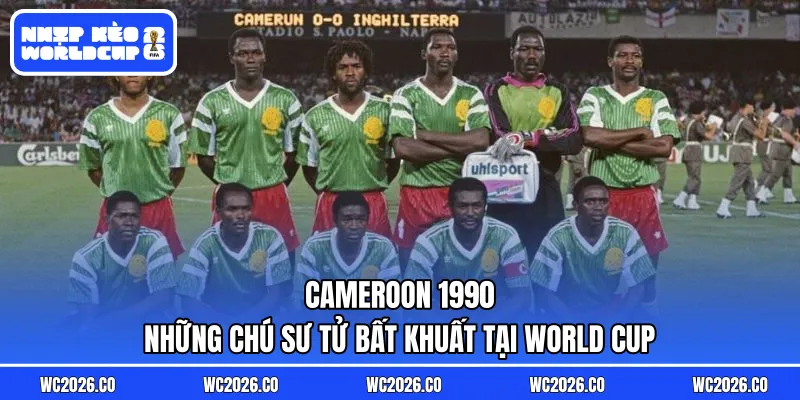 Cameroon 1990 – Những Chú Sư Tử Bất Khuất Tại World Cup