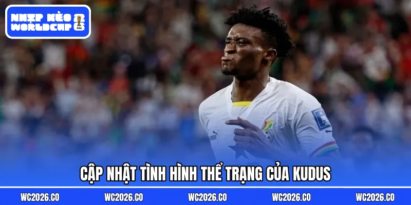 Cập nhật tình hình thể trạng của Kudus