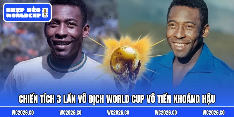 Chiến tích 3 lần vô địch World Cup vô tiền khoáng hậu