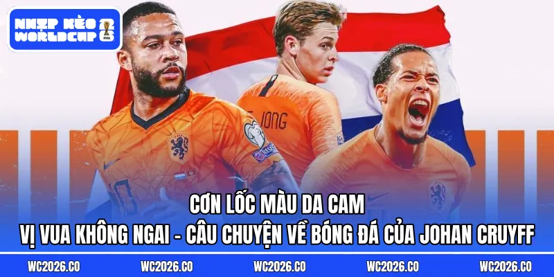 Cơn Lốc Màu Da Cam – Vị Vua Không Ngai: Câu chuyện về bóng đá tổng lực của Johan Cruyff và nỗi đau 3 lần về nhì