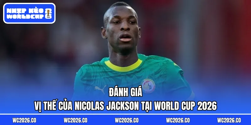 Đánh giá vị thế của Nicolas Jackson tại World Cup 2026