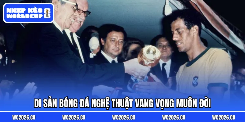 Di sản bóng đá nghệ thuật vang vọng muôn đời