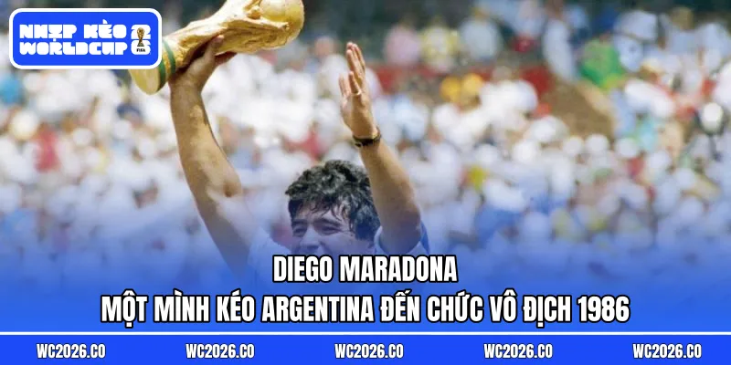 Diego Maradona – Một mình kéo Argentina đến chức vô địch 1986