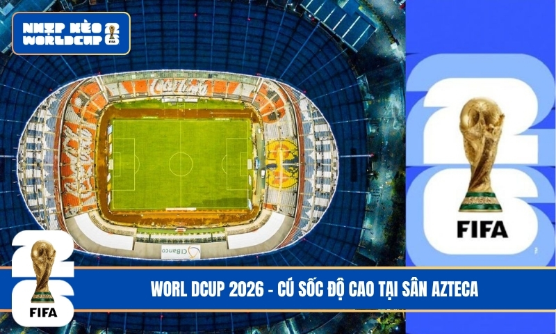 Cú sốc độ cao tại sân Azteca: Khí hậu Mexico sẽ bào mòn thể lực các đại gia Châu Âu ra sao?