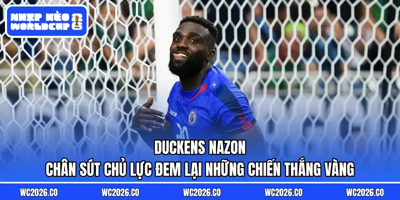 Duckens Nazon – Chân sút chủ lực đem lại những chiến thắng vàng