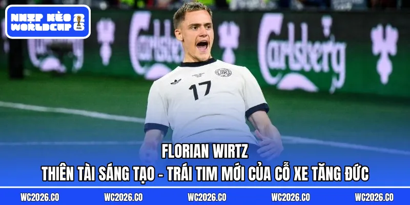 Florian Wirtz: Thiên Tài Sáng Tạo – Trái Tim Mới Của Cỗ Xe Tăng Đức