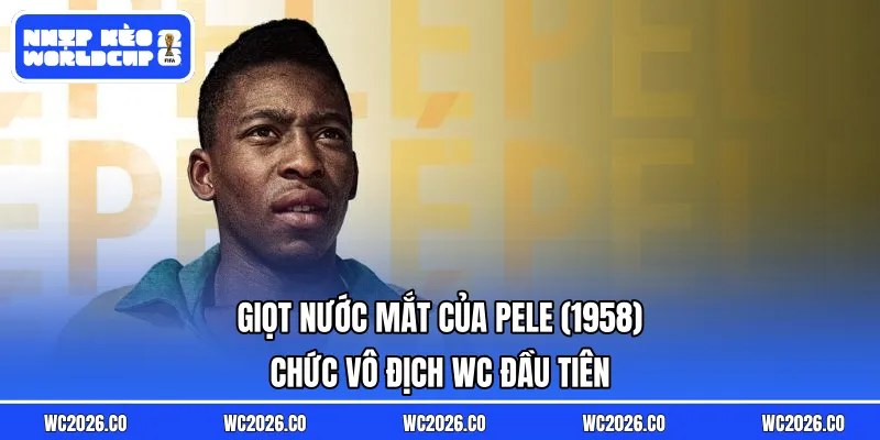 Giọt nước mắt của Pele (1958) – Chức vô địch WC đầu tiên