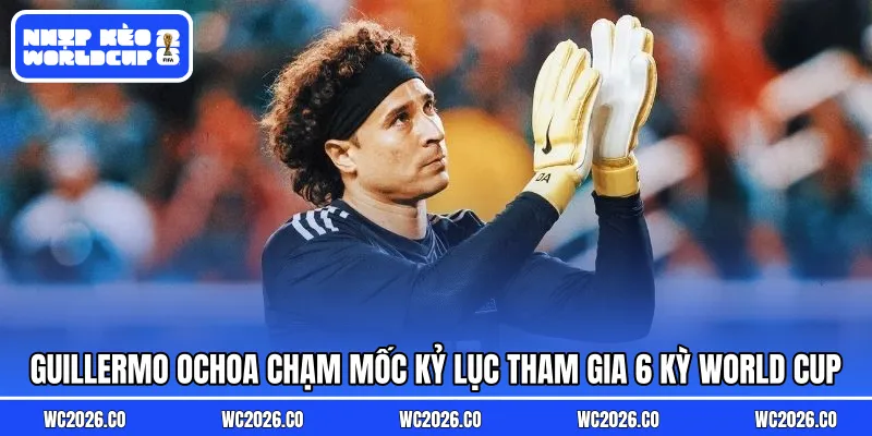 Guillermo Ochoa chạm mốc kỷ lục tham gia 6 kỳ World Cup