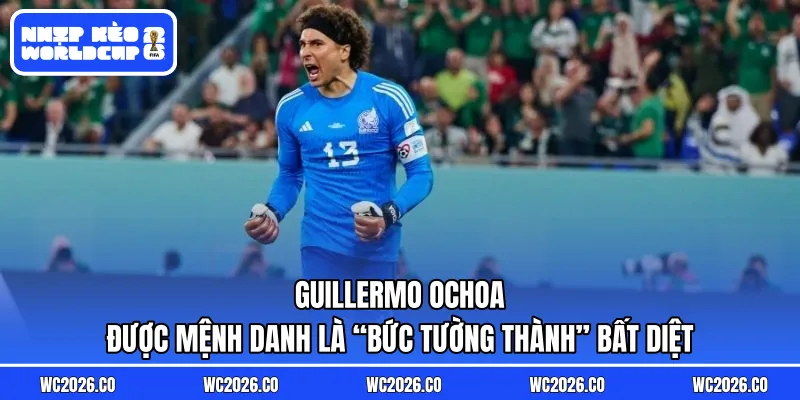 Guillermo Ochoa được mệnh danh là “bức tường thành” bất diệt