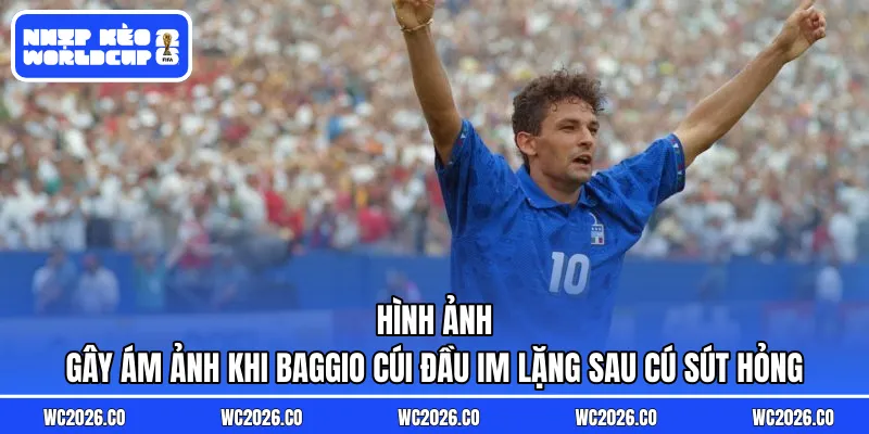 Hình ảnh gây ám ảnh khi Baggio cúi đầu im lặng sau cú sút hỏng