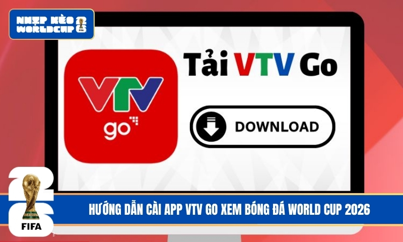Hướng Dẫn Cài App VTV Go Xem Bóng Đá – Làm Chủ Màn Ảnh Nhỏ Mùa World Cup 2026