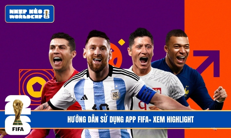 Hướng Dẫn Sử Dụng App FIFA+ Xem Highlight – Trải Nghiệm Bóng Đá Đỉnh Cao