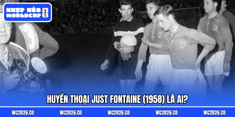 Huyền thoại Just Fontaine (1958) là ai?