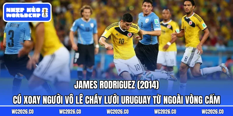 James Rodriguez (2014): Cú xoay người vô lê cháy lưới Uruguay từ ngoài vòng cấm