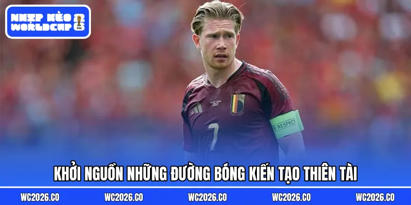 Khởi nguồn những đường bóng kiến tạo thiên tài
