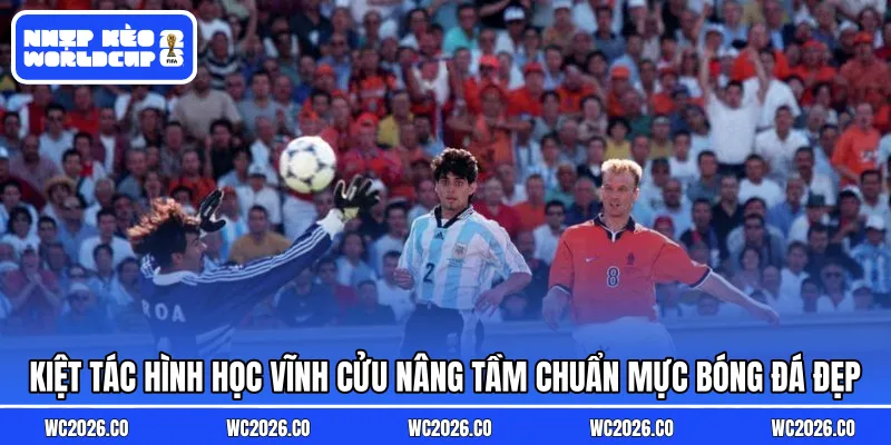 Kiệt tác hình học vĩnh cửu nâng tầm chuẩn mực bóng đá đẹp