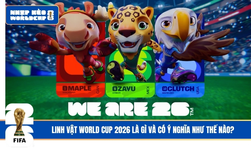 Linh Vật World Cup 2026 là gì và có ý nghĩa như thế nào?