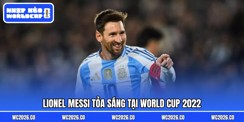 Lionel Messi tỏa sáng tại World Cup 2022