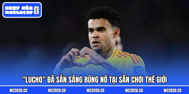 "Lucho" đã sẵn sàng bùng nổ tại sân chơi thế giới