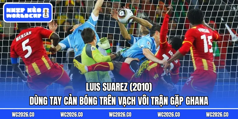 Luis Suarez (2010): Dùng tay cản bóng trên vạch vôi trận gặp Ghana