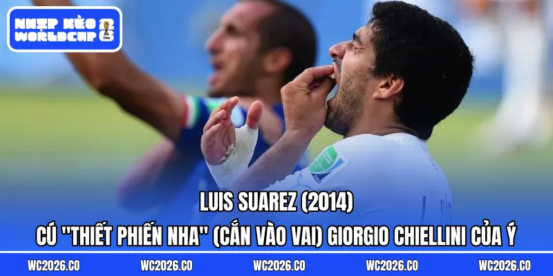 Luis Suarez (2014): Cú “thiết phiến nha” (cắn vào vai) Giorgio Chiellini của Ý