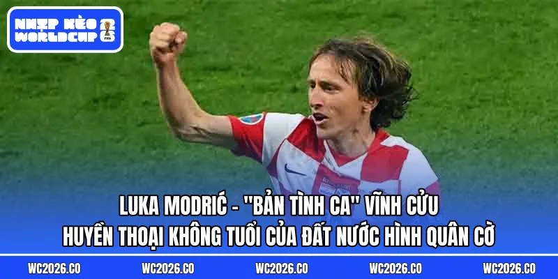 Luka Modrić: “Bản Tình Ca” Vĩnh Cửu – Huyền Thoại Không Tuổi Của Đất Nước Hình Quân Cờ