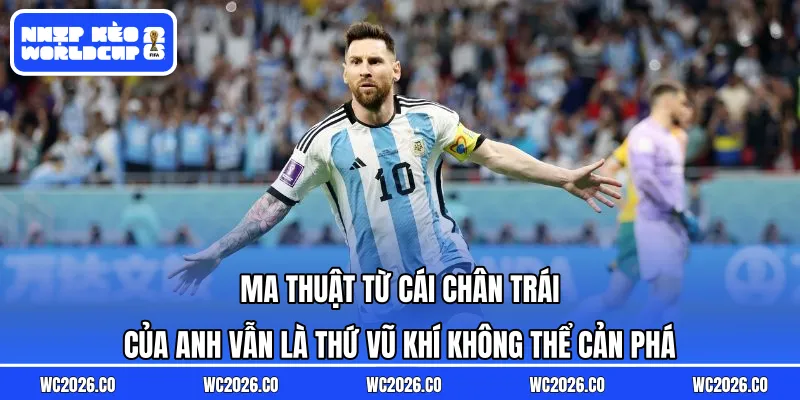 Ma thuật từ cái chân trái của anh vẫn là thứ vũ khí không thể cản phá