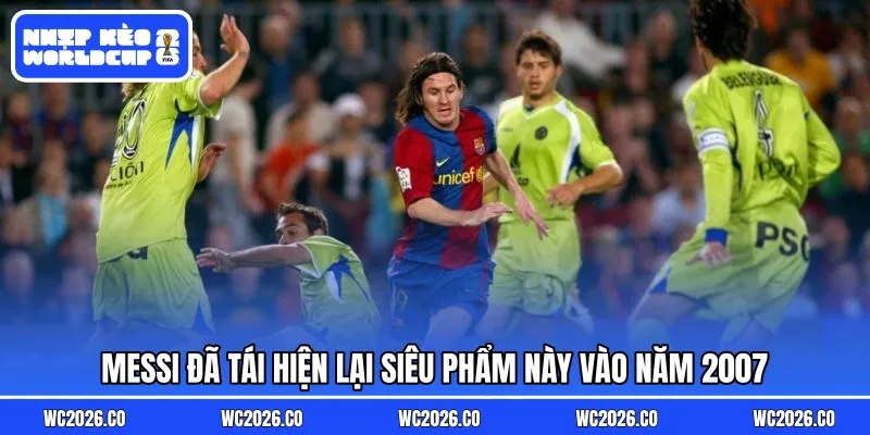 Messi đã tái hiện lại siêu phẩm này vào năm 2007