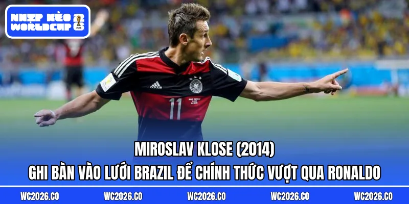 Miroslav Klose (2014): Ghi bàn vào lưới Brazil để chính thức vượt qua Ronaldo