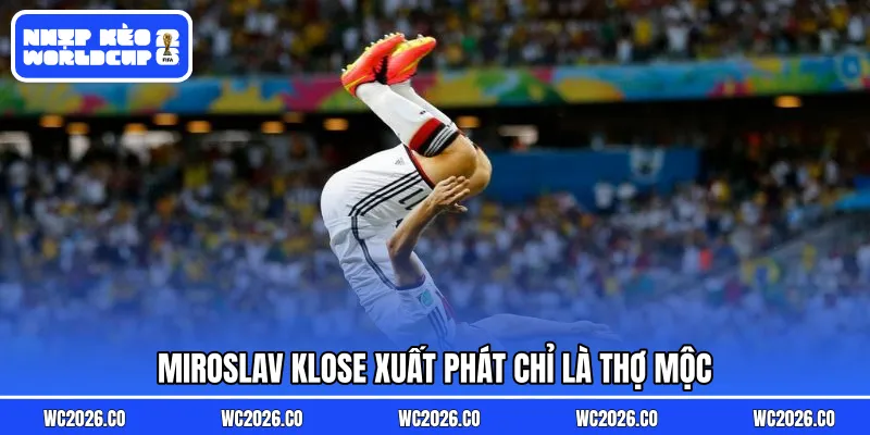 Miroslav Klose xuất phát chỉ là thợ mộc