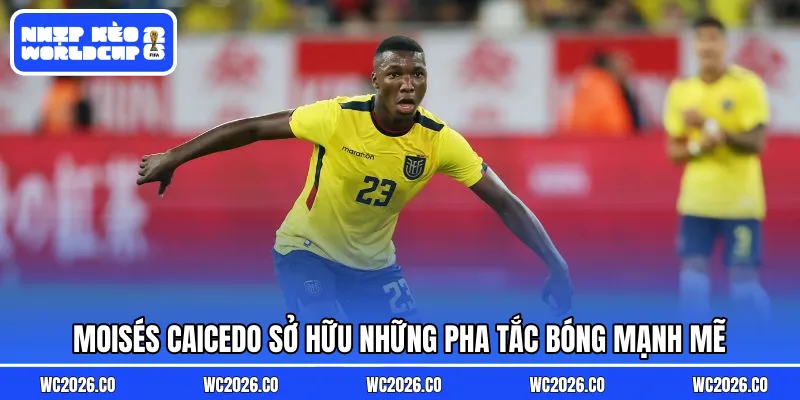 Moisés Caicedo sở hữu những pha tắc bóng mạnh mẽ