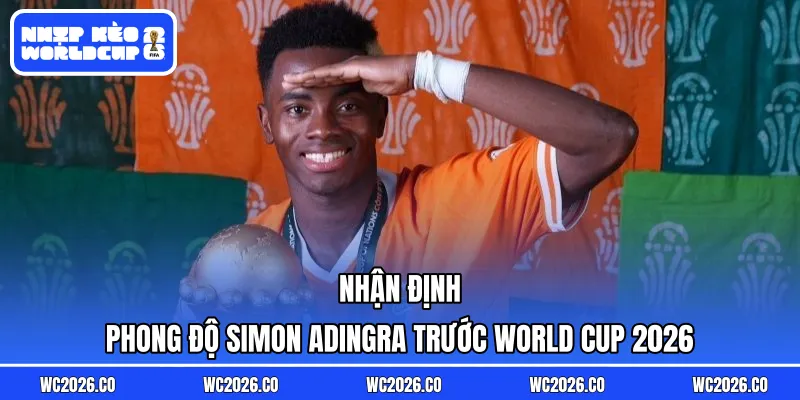 Nhận định phong độ Simon Adingra trước World Cup 2026