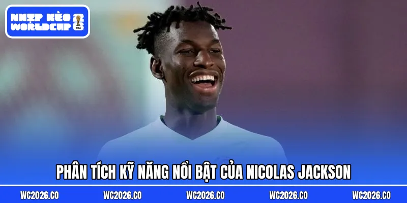 Phân tích kỹ năng nổi bật của Nicolas Jackson