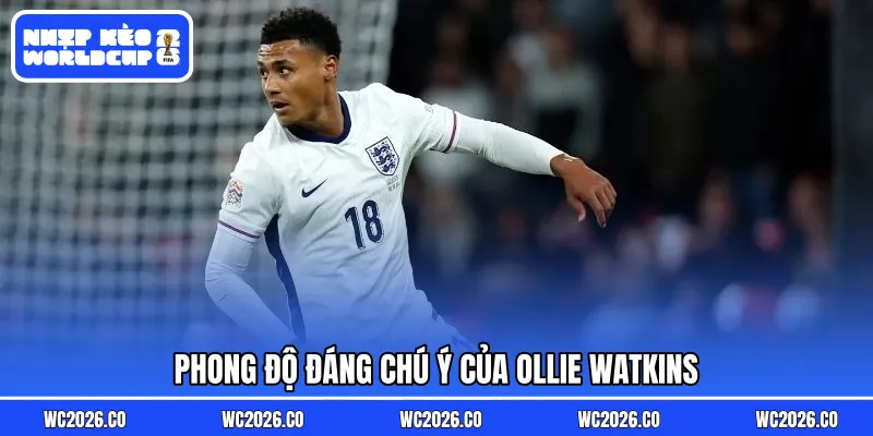 Phong độ đáng chú ý của Ollie Watkins