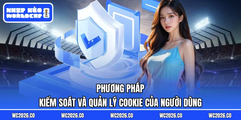 Phương pháp kiểm soát và quản lý cookie của người dùng