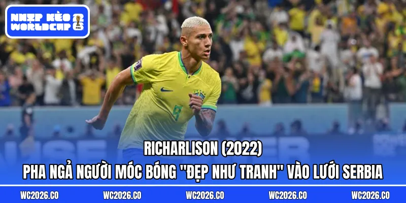 Richarlison (2022): Pha ngả người móc bóng “đẹp như tranh” vào lưới Serbia