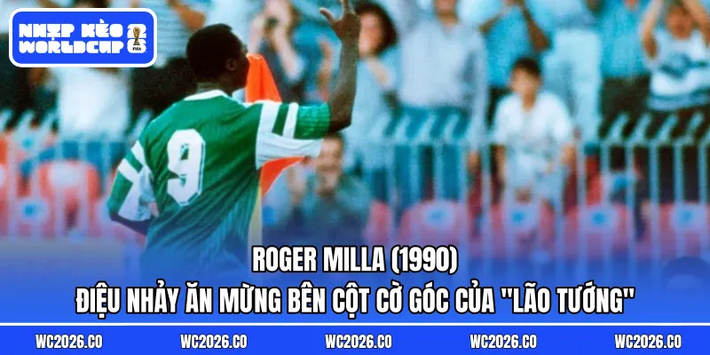 Roger Milla (1990): Điệu nhảy ăn mừng bên cột cờ góc của “Lão tướng” 38 tuổi người Cameroon