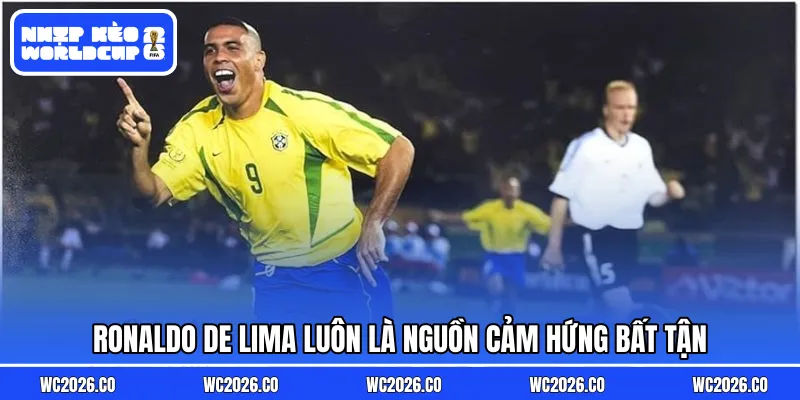 Ronaldo De Lima luôn là nguồn cảm hứng bất tận